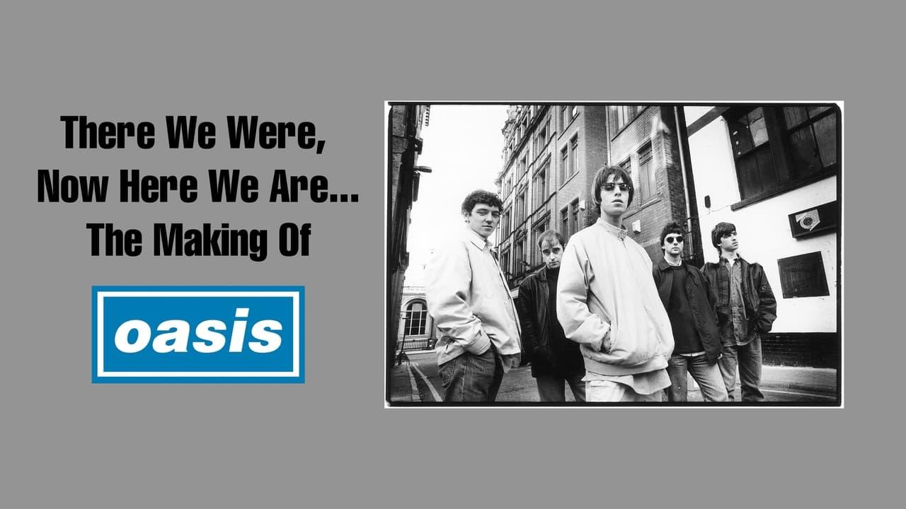 There We Were, Now Here We Are... The Making of Oasis